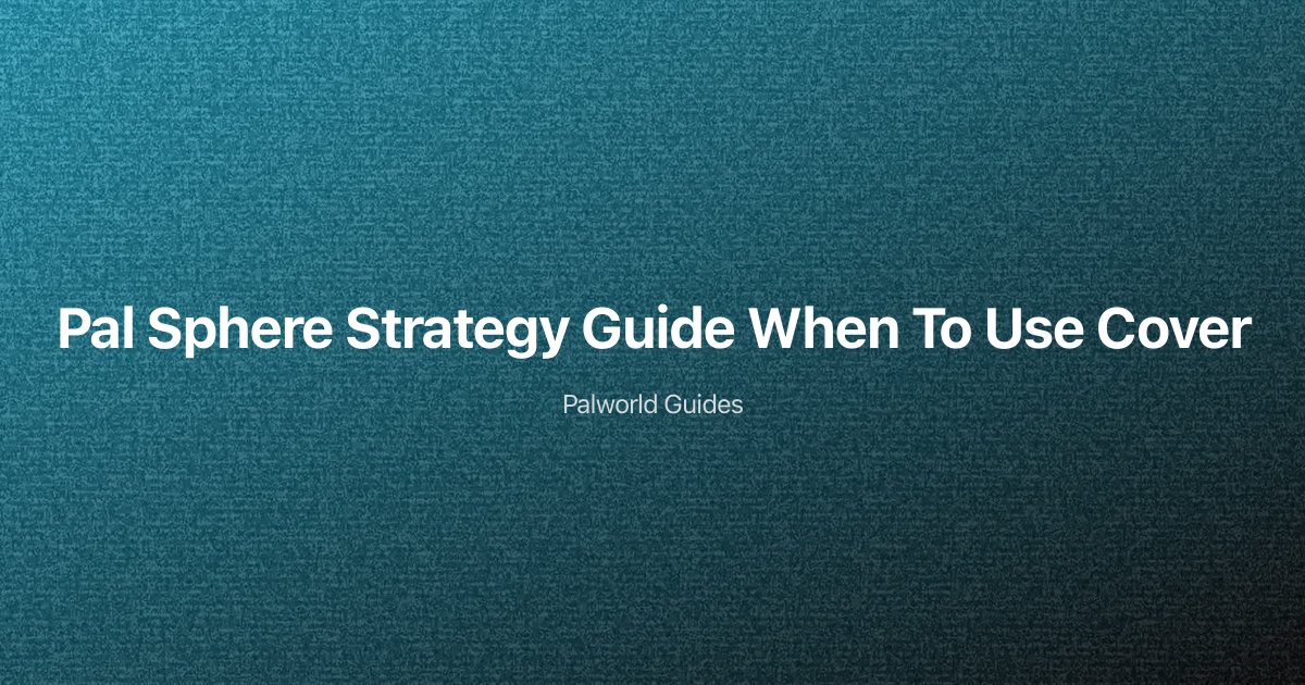 Palworld Pal Sphere Strategy Guide: When to Use Each Sphere Type for Maximum Catch Rate